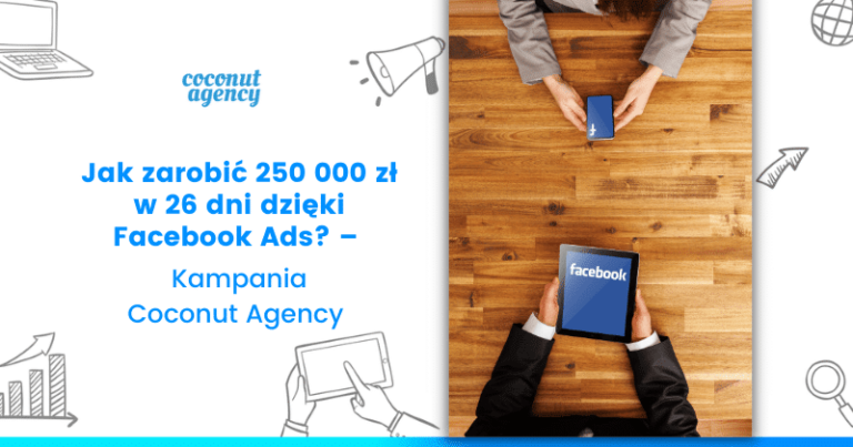 Jak zarobić 250 000 zł w 26 dni dzięki Facebook Ads? – Kampania Coconut Agency
