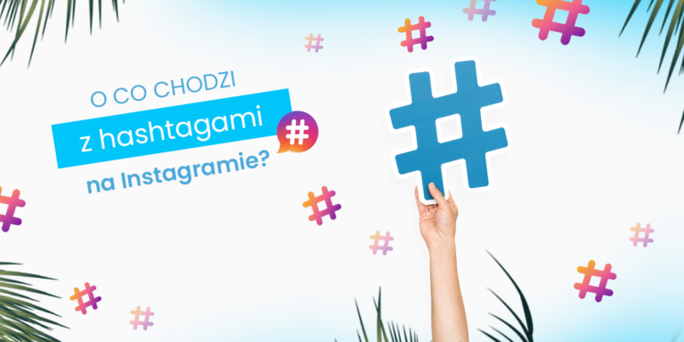 Hashtagi na Instagramie – wszystko co musisz wiedzieć