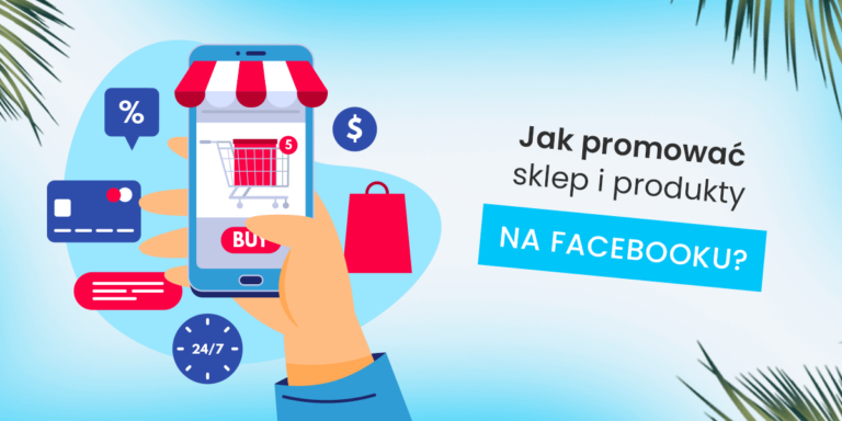 Sklep na Facebooku – Jak Założyć i Dodać Produkty na Fanpage