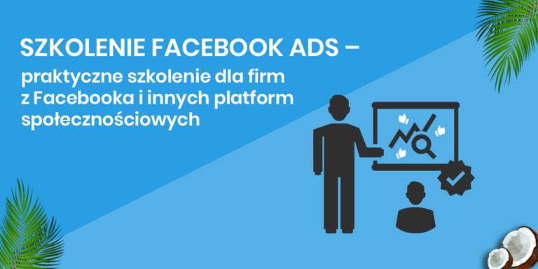 Szkolenie Facebook Ads – praktyczne szkolenie dla firm z reklamy na Facebooku i Instagramie