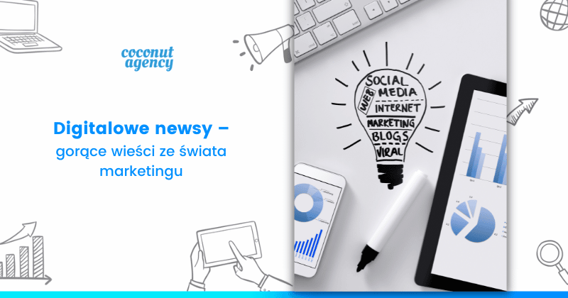 Digitalowe newsy – gorące wieści ze świata marketingu