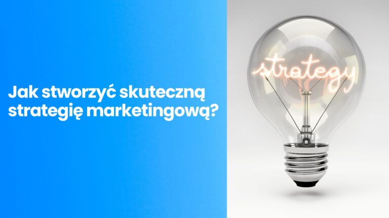 Jak stworzyć skuteczną strategię marketingową?