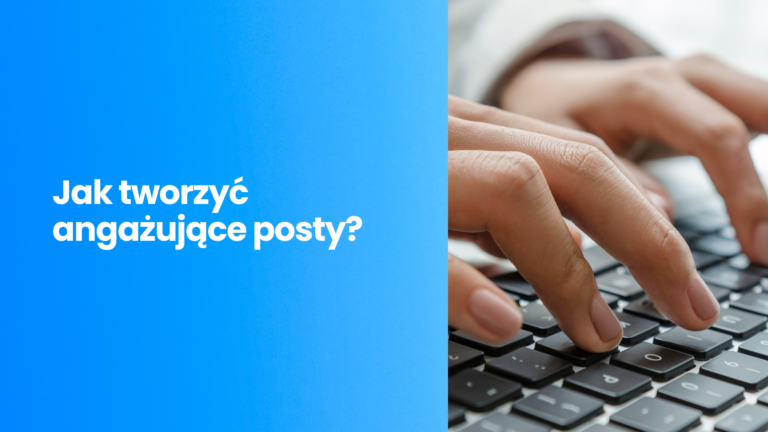 Jak tworzyć posty, które zaangażują odbiorców? 10 praktycznych porad od agencji marketingowej!