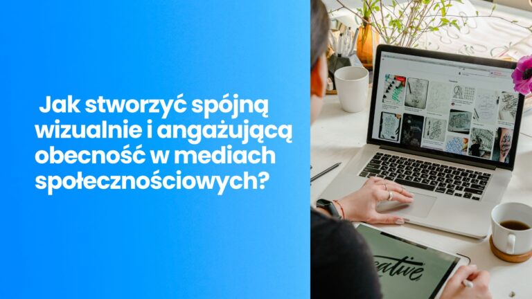 Identyfikacja wizualna a media społecznościowe – jak stworzyć spójną wizualnie i angażującą obecność w mediach społecznościowych?