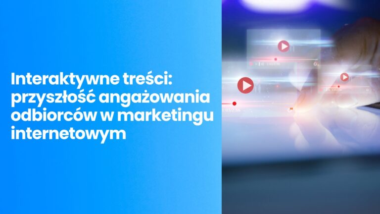 Interaktywne treści w marketingu internetowym — klucz do skutecznego angażowania odbiorców w 2025