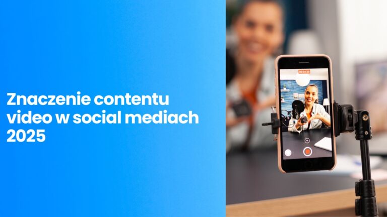 Znaczenie contentu video w&nbsp;social mediach w&nbsp;2025 roku