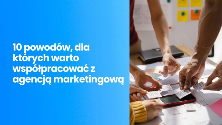 10 powodów, dla których&nbsp;warto współpracować z&nbsp;agencją marketingową