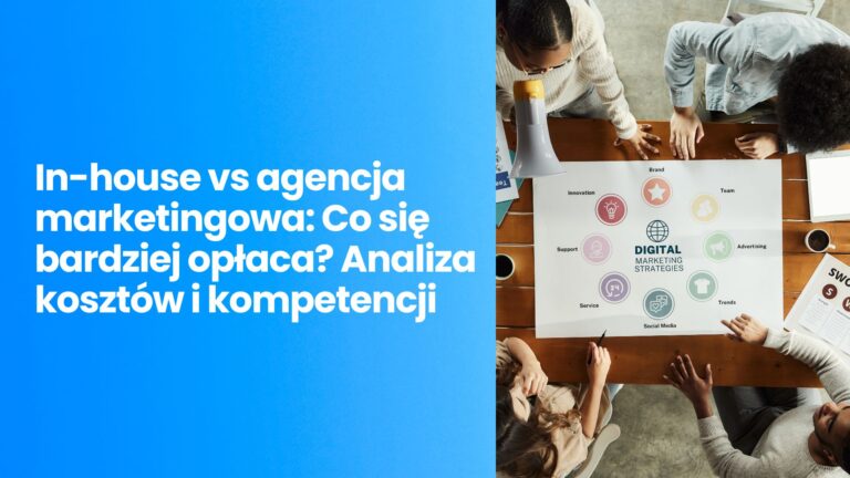In-house vs agencja marketingowa: Co się bardziej opłaca? Analiza kosztów i kompetencji