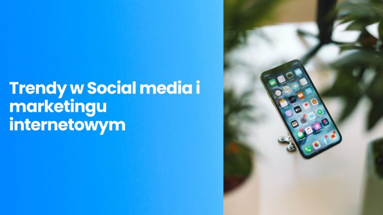 Trendy w social media i marketingu internetowym – jak zbudować skuteczną strategię dla twojej marki?