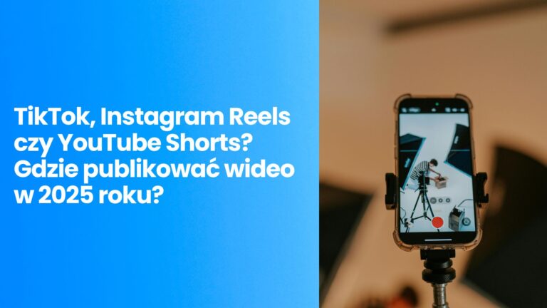 TikTok, Instagram Reels czy YouTube Shorts? Gdzie publikować wideo w 2026 roku?