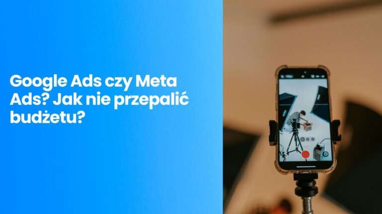Google Ads czy Meta Ads? Jak nie przepalić budżetu? Kompletny przewodnik po kampaniach PPC dla e-commerce i usług
