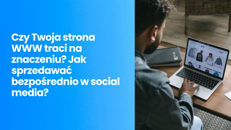 Social Commerce 2025: czy Twoja strona WWW traci na znaczeniu? Jak sprzedawać bezpośrednio w social media?