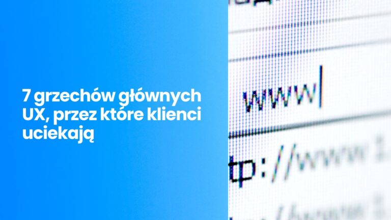 Twoja strona www przepala budżet reklamowy? 7 grzechów głównych UX, przez które klienci uciekają
