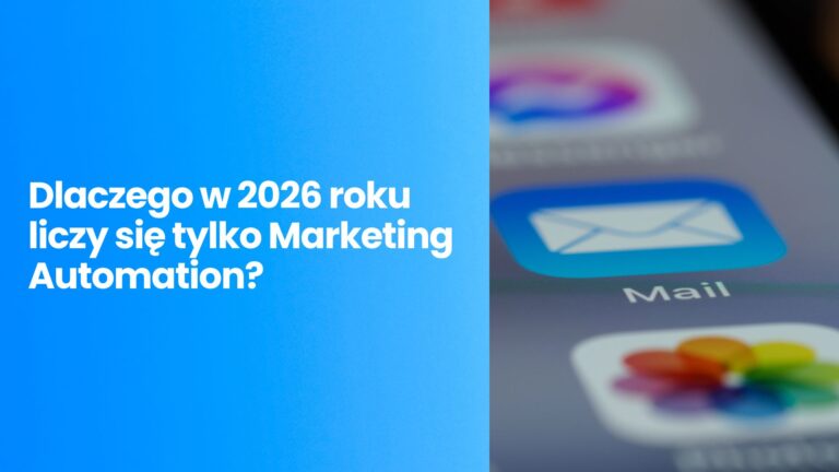 E-mail marketing nie umarł, ale newslettery tak. Dlaczego w 2026 roku liczy się tylko Marketing Automation?