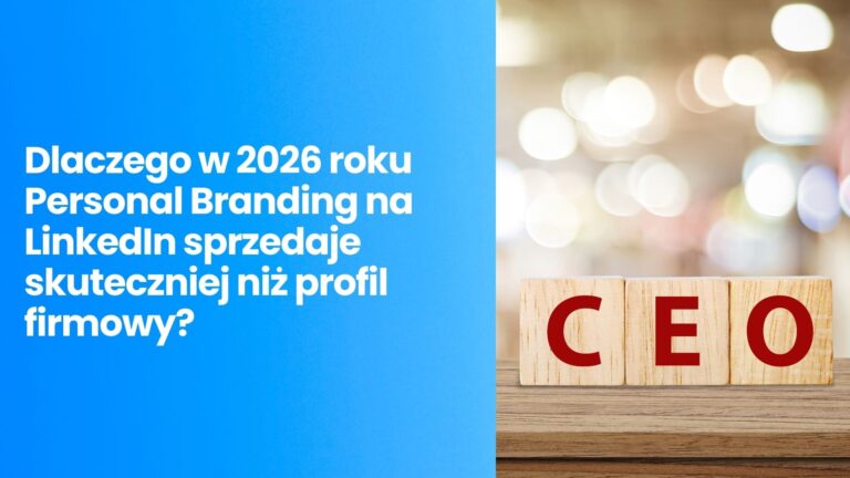 CEO jako Marka: Dlaczego w 2026 roku Personal Branding na LinkedIn sprzedaje skuteczniej niż profil firmowy?