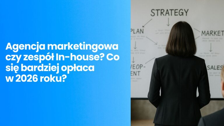 Agencja marketingowa czy zespół In-house? Co się bardziej opłaca w 2026 roku? (analiza kosztów i ryzyka)