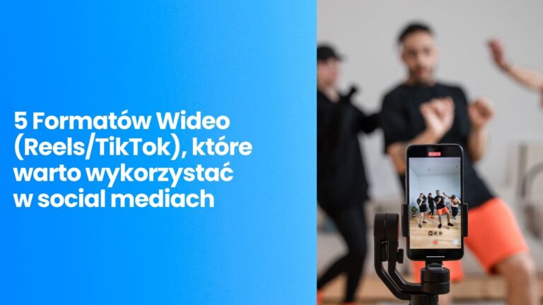 5 Formatów Wideo (Reels/TikTok), które warto wykorzystać w social mediach
