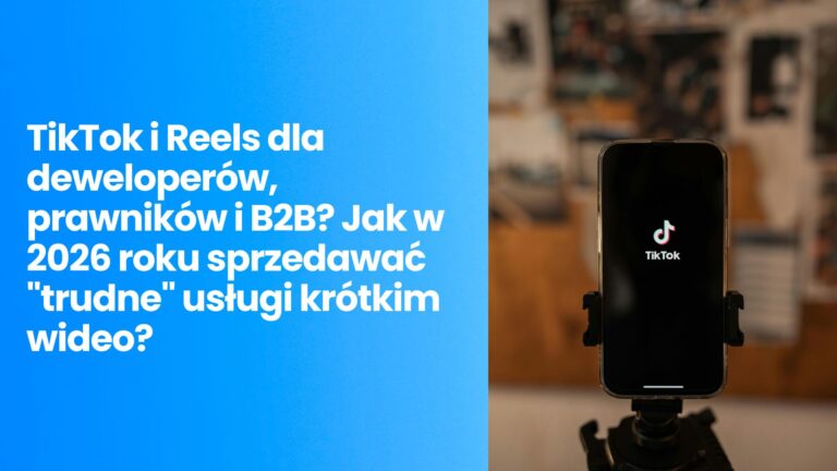 TikTok i Reels dla deweloperów, prawników i B2B? Jak w 2026 roku sprzedawać „trudne” usługi krótkim wideo?