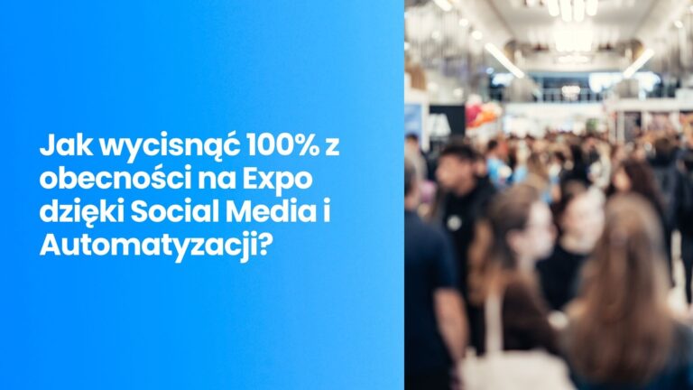 Targi Branżowe w 2026: Jak wycisnąć 100% z obecności na Expo dzięki Social Media i Automatyzacji?
