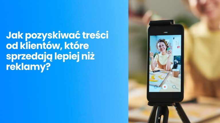 User Generated Content (UGC) w 2026: jak pozyskiwać darmowe treści od klientów, które sprzedają lepiej niż studyjne reklamy?