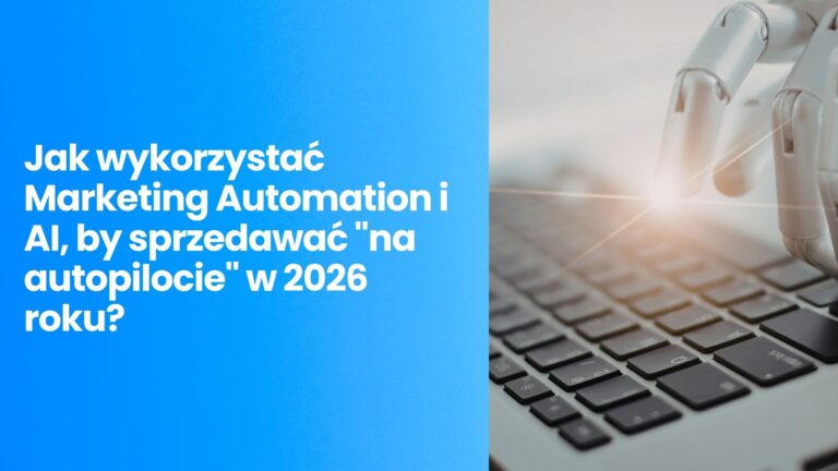 Klient powracający jest tańszy o 70%. Jak wykorzystać Marketing Automation i AI, by sprzedawać „na autopilocie” w 2026 roku?