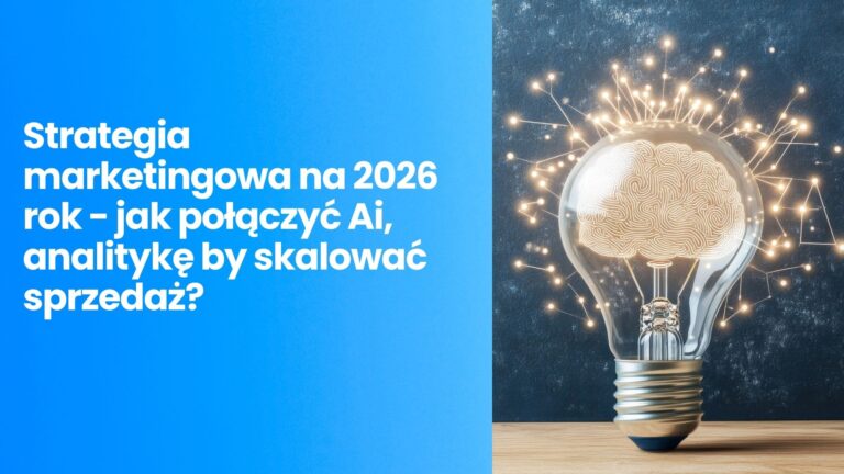 Strategia marketingowa na 2026 rok – jak połączyć Ai, analitykę by skalować sprzedaż?
