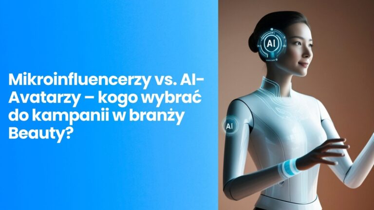 Mikroinfluencerzy vs. AI-Avatarzy – kogo wybrać do&nbsp;kampanii w&nbsp;branży Beauty?