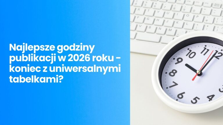 Najlepsze godziny publikacji w 2026 roku – koniec z uniwersalnymi tabelkami?