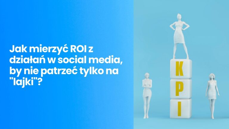 Jak mierzyć ROI z działań w social media, by nie patrzeć tylko na „lajki”?