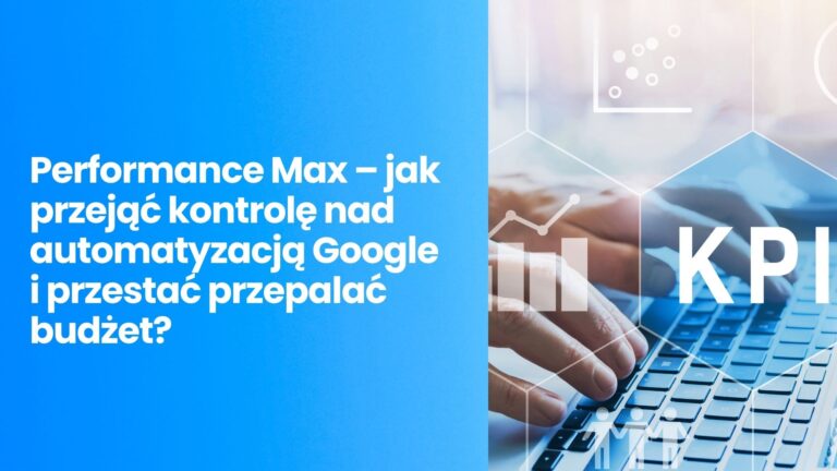 Performance Max w 2026 – jak przejąć kontrolę nad automatyzacją Google?