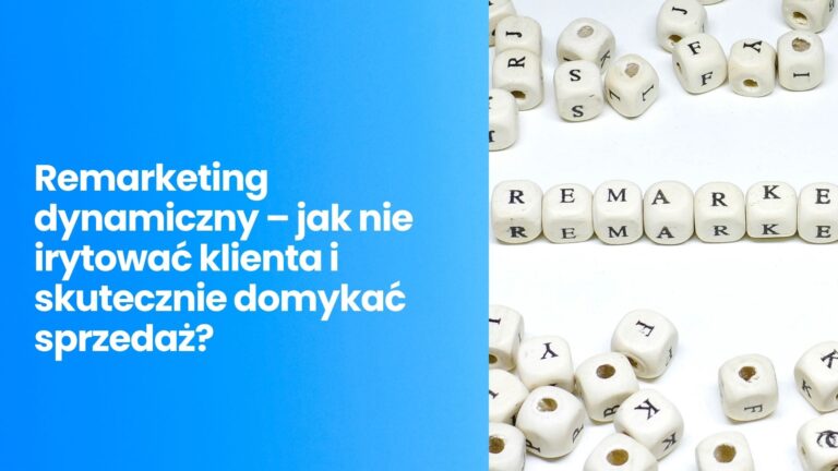 Remarketing dynamiczny – jak nie irytować klienta i skutecznie domykać sprzedaż?