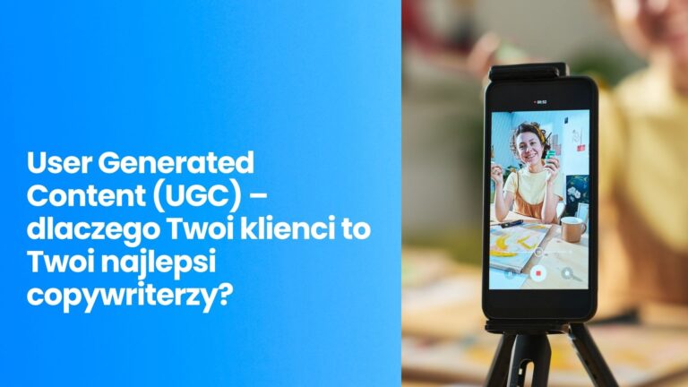 User Generated Content (UGC) – dlaczego Twoi klienci to Twoi najlepsi copywriterzy?