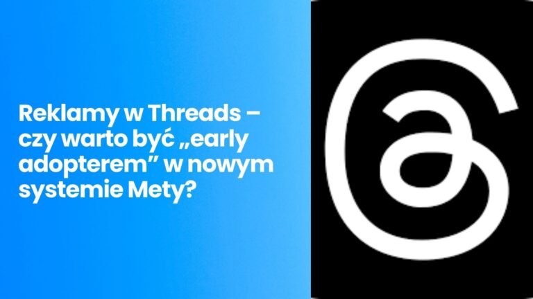 Reklamy w Threads – czy warto być „early adopterem” w nowym systemie Mety?