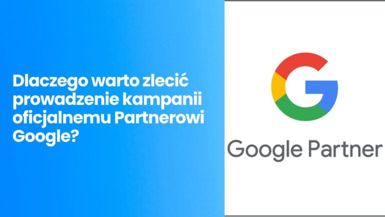 Dlaczego warto zlecić prowadzenie kampanii oficjalnemu Partnerowi Google?