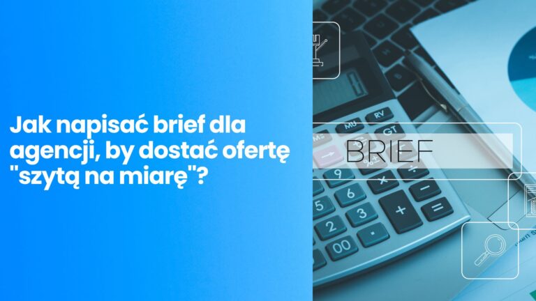 Jak napisać brief dla agencji, by dostać ofertę „szytą na miarę”?