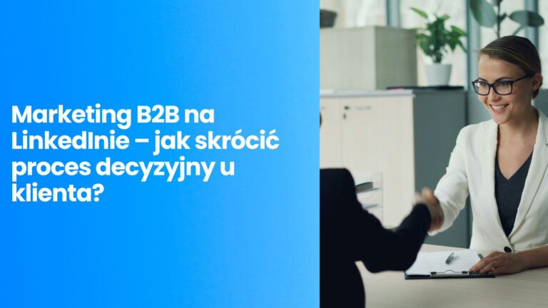 Marketing B2B na LinkedInie – jak skrócić proces decyzyjny u klienta?