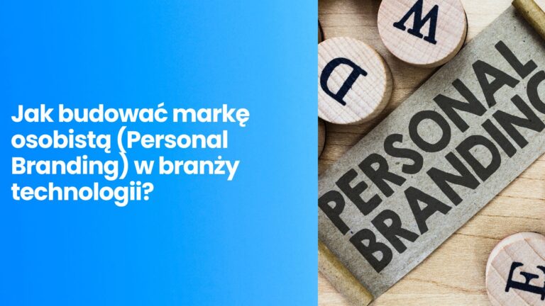 Jak budować markę osobistą (Personal Branding) w branży technologii?