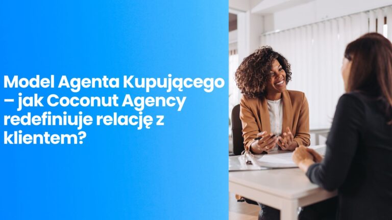 Model Agenta Kupującego – jak Coconut Agency redefiniuje relację z klientem i chroni Twój biznes w sieci?